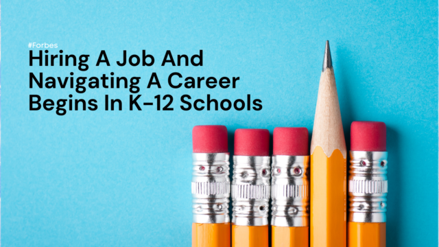 Hiring A Job And Navigating A Career Begins In K-12 Schools