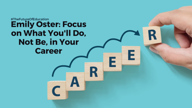Emily Oster: Focus on What You’ll Do, Not Be, in Your Career