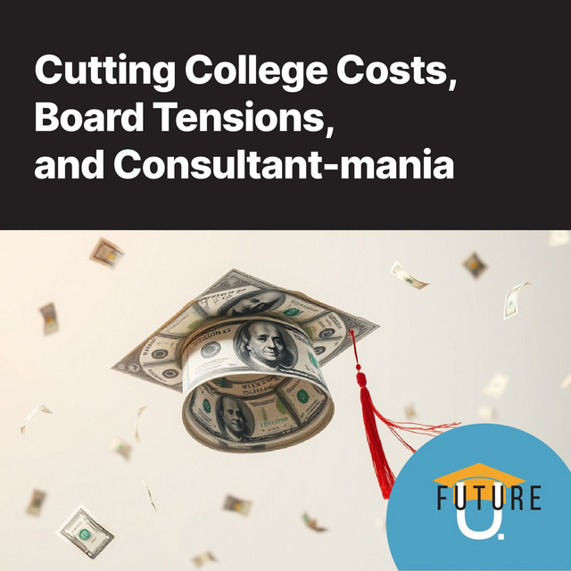 Cutting College Costs, Board Tensions, & Consultant-mania