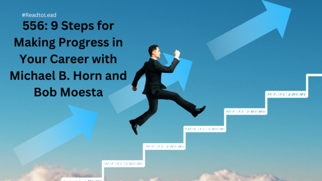 556: 9 Steps for Making Progress in Your Career with Michael B. Horn and Bob Moesta